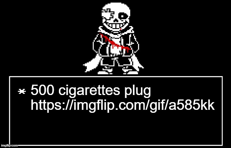 https://imgflip.com/gif/a585kk | 500 cigarettes plug
https://imgflip.com/gif/a585kk | image tagged in geno sans | made w/ Imgflip meme maker