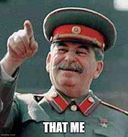 Stalin says | THAT ME | image tagged in stalin says | made w/ Imgflip meme maker