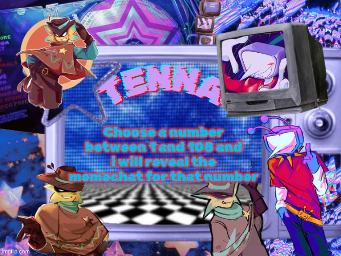 Mewo's Tenna And Starlo temp (By Asriel) | Choose a number between 1 and 108 and i will reveal the memechat for that number | image tagged in mewo's tenna and starlo temp by asriel | made w/ Imgflip meme maker