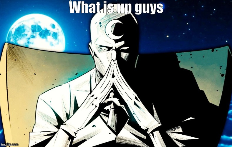 Moon Knight Thinking | What is up guys | image tagged in moon knight thinking | made w/ Imgflip meme maker