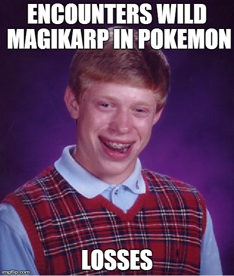 Bad Luck Brian | ENCOUNTERS WILD MAGIKARP IN POKEMON LOSSES | image tagged in memes,bad luck brian | made w/ Imgflip meme maker