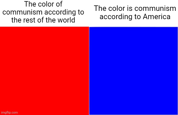 In America, center-left Democrats are considered communists | The color of communism according to the rest of the world; The color is communism according to America | image tagged in politics,america,communism,conservative logic,democrats | made w/ Imgflip meme maker