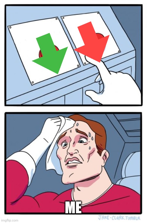 Two Buttons Meme | ME | image tagged in memes,two buttons | made w/ Imgflip meme maker