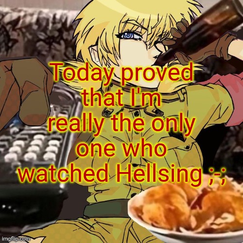Millie's Seras Victoria Hellsing Ultimate Announcement template | Today proved that I'm really the only one who watched Hellsing ;-; | image tagged in millie's seras victoria hellsing ultimate announcement template | made w/ Imgflip meme maker