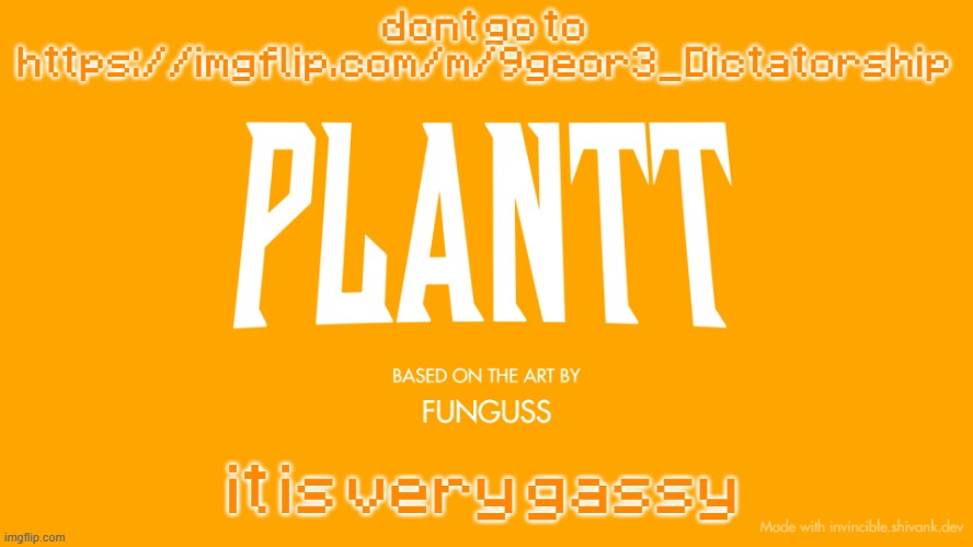 https://imgflip.com/m/9geor3_Dictatorship | dont go to https://imgflip.com/m/9geor3_Dictatorship; it is very gassy | image tagged in plantt title card season 3 | made w/ Imgflip meme maker