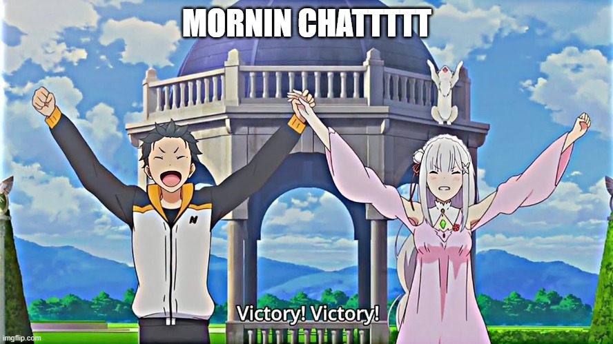 victory! | MORNIN CHATTTTT | image tagged in victory | made w/ Imgflip meme maker