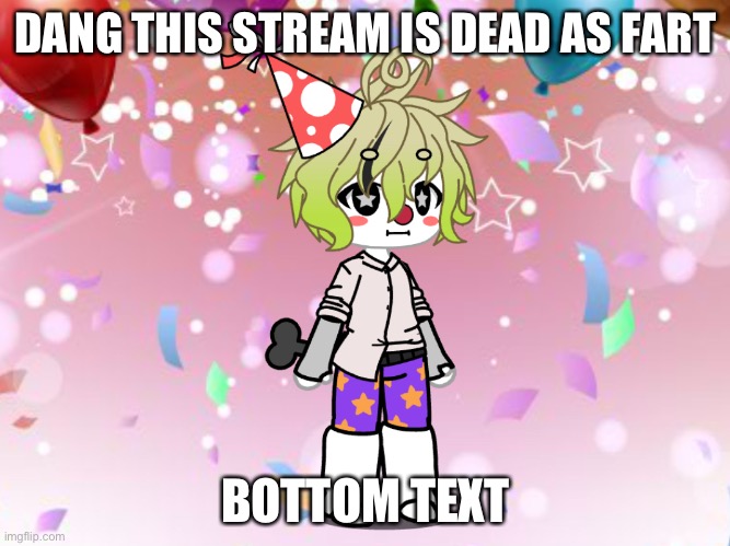 Wow I haven’t posted here in ages (check out my new sona chat) | DANG THIS STREAM IS DEAD AS FART; BOTTOM TEXT | image tagged in holy moly this place is dead as fart we should revive it | made w/ Imgflip meme maker