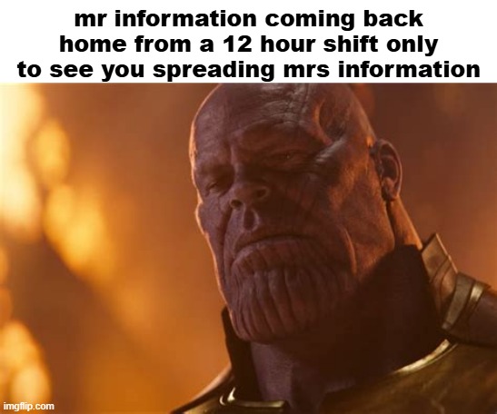 asdaewqaqds | mr information coming back home from a 12 hour shift only to see you spreading mrs information | image tagged in just put the fries in the bag bro | made w/ Imgflip meme maker