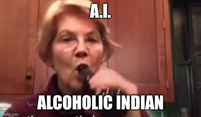 A.I. ALCOHOLIC INDIAN | made w/ Imgflip meme maker