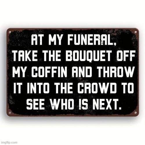 Talk about dark humor... | image tagged in dark,funeral,bouquet,dark humor,sick humor | made w/ Imgflip meme maker