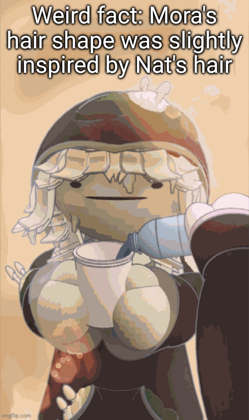 Mora Fitzgerald water | Weird fact: Mora's hair shape was slightly inspired by Nat's hair | image tagged in mora fitzgerald water | made w/ Imgflip meme maker