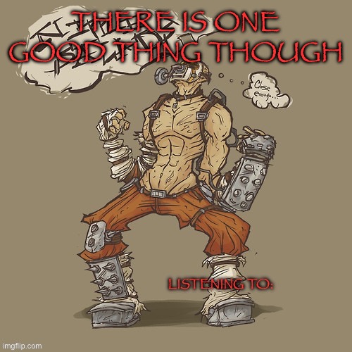Krieg yrllibg | THERE IS ONE GOOD THING THOUGH | image tagged in krieg yrllibg | made w/ Imgflip meme maker