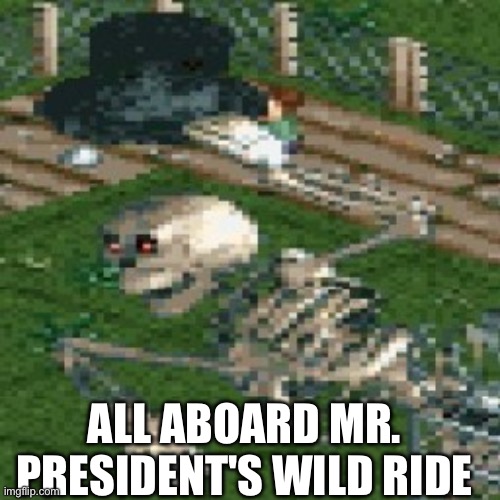 Mr Bones Wild Ride | ALL ABOARD MR. PRESIDENT'S WILD RIDE | image tagged in mr bones wild ride | made w/ Imgflip meme maker