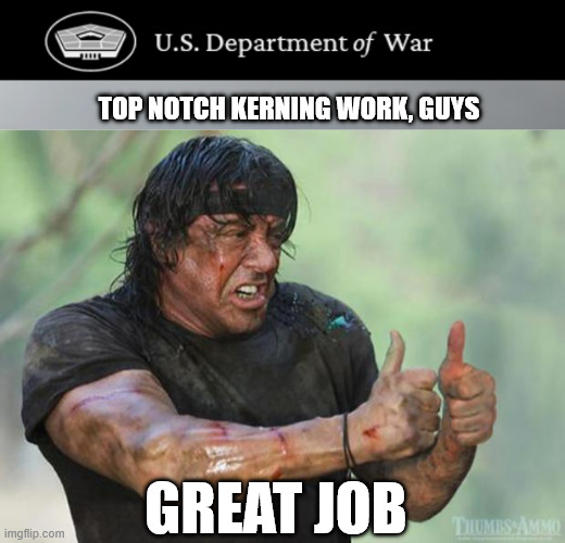 TOP NOTCH KERNING WORK, GUYS; GREAT JOB | image tagged in thumbs up rambo | made w/ Imgflip meme maker
