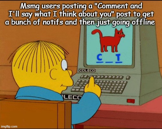 Rafa Computadora Cat | Msmg users posting a "Comment and I'll say what I think about you" post to get a bunch of notifs and then just going offline | image tagged in rafa computadora cat | made w/ Imgflip meme maker