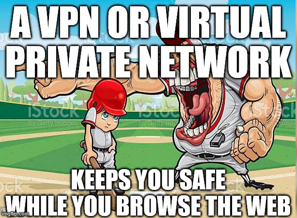 thank you again to nordvpn for sponsoring this video, now let's get back to it. | A VPN OR VIRTUAL PRIVATE NETWORK; KEEPS YOU SAFE WHILE YOU BROWSE THE WEB | made w/ Imgflip meme maker