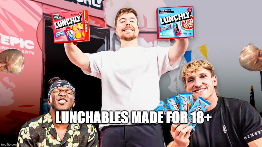 Lunchly MrBeast Logan Paul KSI | LUNCHABLES MADE FOR 18+ | image tagged in lunchly mrbeast logan paul ksi | made w/ Imgflip meme maker