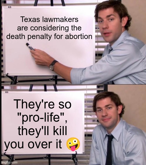 Pro-Life? | Texas lawmakers are considering the death penalty for abortion; They're so "pro-life", they'll kill you over it 🤪 | image tagged in trump,gop,maga,nazi,fascists,abortion | made w/ Imgflip meme maker