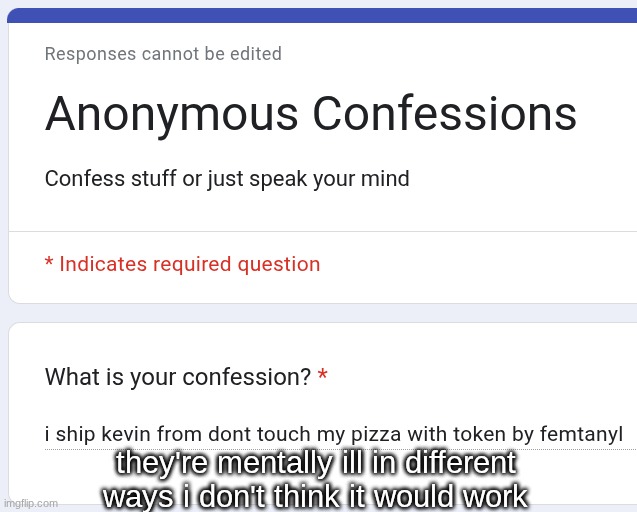 token is knives and gore while kevin is "ROFLcopter xD!!1!1" | they're mentally ill in different ways i don't think it would work | made w/ Imgflip meme maker