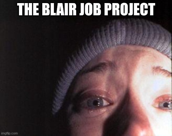 Blair Witch Nose | THE BLAIR JOB PROJECT | image tagged in blair witch nose | made w/ Imgflip meme maker