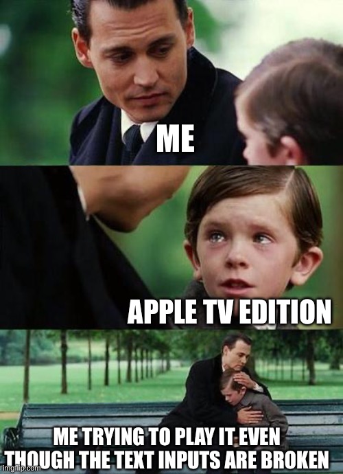 crying-boy-on-a-bench | ME APPLE TV EDITION ME TRYING TO PLAY IT EVEN THOUGH THE TEXT INPUTS ARE BROKEN | image tagged in crying-boy-on-a-bench | made w/ Imgflip meme maker