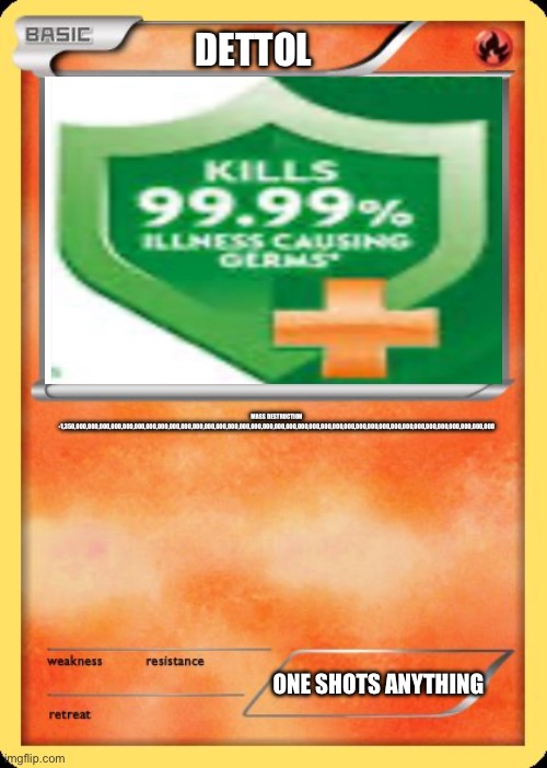 Blank Pokemon Card | DETTOL; MASS DESTRUCTION -1,350,000,000,000,000,000,000,000,000,000,000,000,000,000,000,000,000,000,000,000,000,000,000,000,000,000,000,000,000,000,000,000,000,000,000,000,000; ONE SHOTS ANYTHING | image tagged in blank pokemon card | made w/ Imgflip meme maker