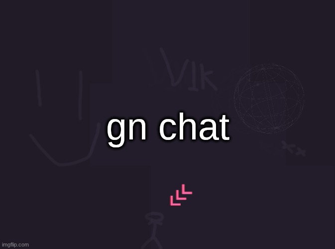 vik's image | gn chat | image tagged in vik's image | made w/ Imgflip meme maker