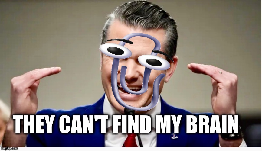 THEY CAN'T FIND MY BRAIN | image tagged in memes,hegseth,usa,idiots,maga,duhpartment of duhfense | made w/ Imgflip meme maker