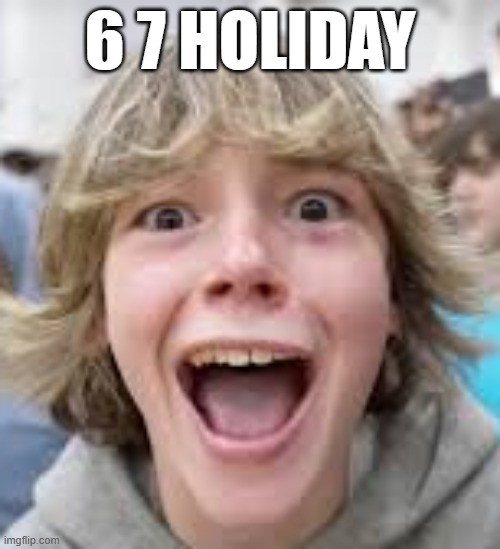 6 7 Kid | 6 7 HOLIDAY | image tagged in 6 7 kid | made w/ Imgflip meme maker