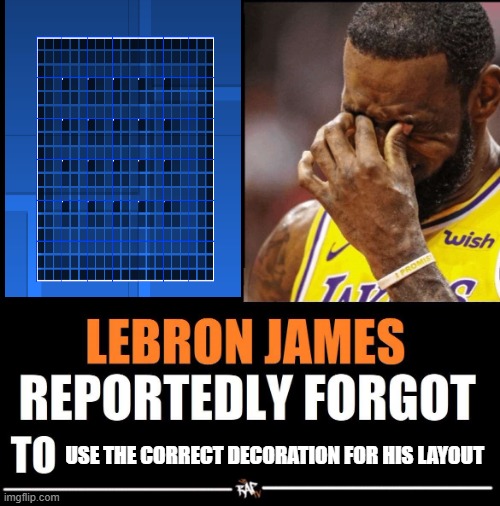noooo lebron | USE THE CORRECT DECORATION FOR HIS LAYOUT | image tagged in lebron james reportedly forgot to | made w/ Imgflip meme maker