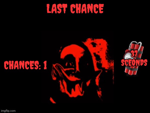 Mr Incredible Error 1 (Part 9C) | LAST CHANCE; 37 SCEONDS; CHANCES: 1 | image tagged in last chance | made w/ Imgflip meme maker