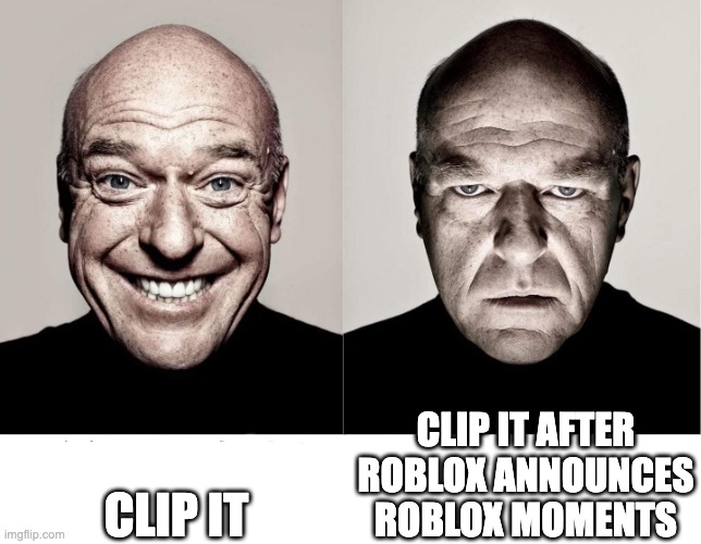 breaking bad smile frown | CLIP IT; CLIP IT AFTER ROBLOX ANNOUNCES ROBLOX MOMENTS | image tagged in breaking bad smile frown | made w/ Imgflip meme maker