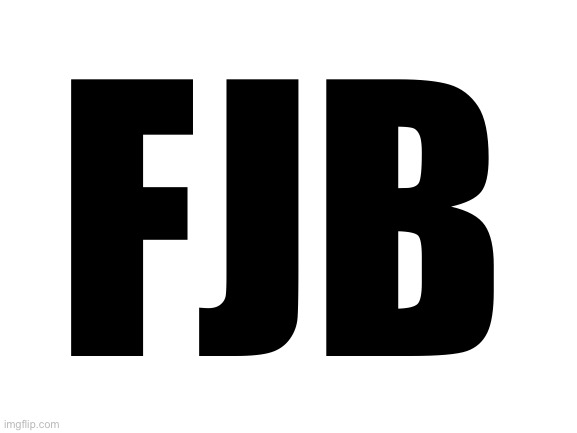 Blank White Template | FJB | image tagged in blank white template | made w/ Imgflip meme maker