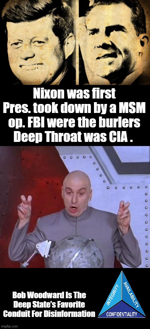 JFK assassination was too messy, had to clean up their act a little on Nixon | Nixon was first Pres. took down by a MSM op. FBI were the burlers Deep Throat was CIA . Bob Woodward Is The Deep State’s Favorite Conduit For Disinformation | image tagged in memes,dr evil laser | made w/ Imgflip meme maker