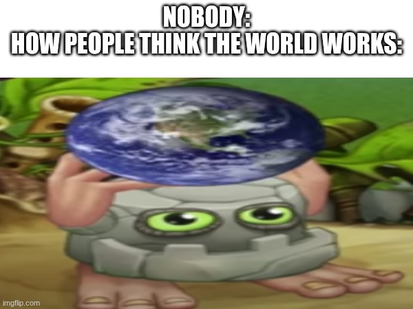 I can't even lol | NOBODY:
HOW PEOPLE THINK THE WORLD WORKS: | image tagged in only in ohio | made w/ Imgflip meme maker