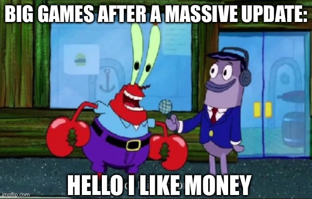 Big games after a big update | BIG GAMES AFTER A MASSIVE UPDATE:; HELLO I LIKE MONEY | image tagged in hello i like money | made w/ Imgflip meme maker