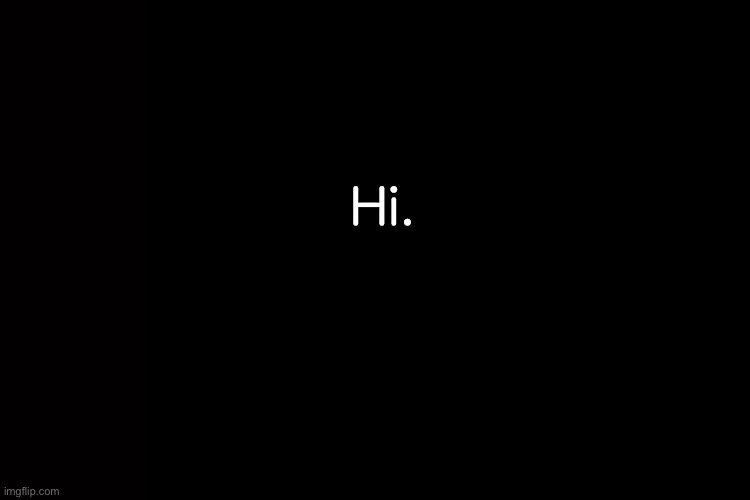 . | Hi. | made w/ Imgflip meme maker