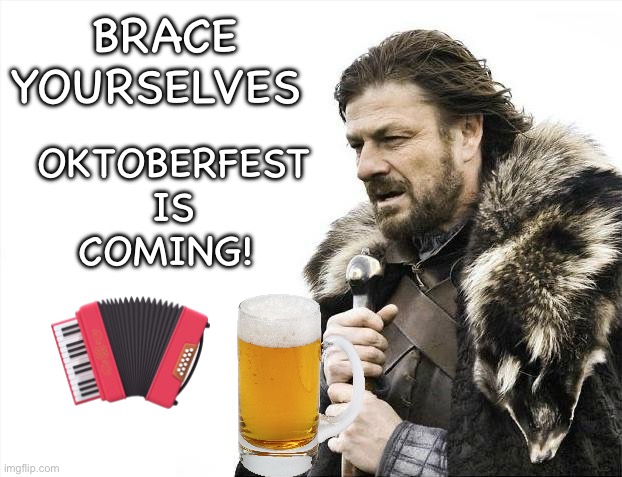 Brace for Oktoberfest | OKTOBERFEST IS COMING! BRACE YOURSELVES; 🪗 | image tagged in memes,brace yourselves x is coming | made w/ Imgflip meme maker
