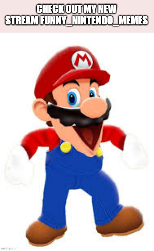 Happy mario | CHECK OUT MY NEW STREAM FUNNY_NINTENDO_MEMES | image tagged in happy mario | made w/ Imgflip meme maker