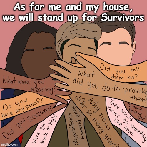 Stand up for Survivors | As for me and my house, we will stand up for Survivors | image tagged in sexual assault,wwjd,rape,survivor,womens rights,jesus says | made w/ Imgflip meme maker