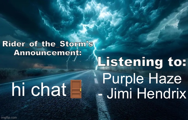 Rider_of_the_Storm's Announcement Template | hi chat🚪; Purple Haze - Jimi Hendrix | image tagged in rider_of_the_storm's announcement template | made w/ Imgflip meme maker