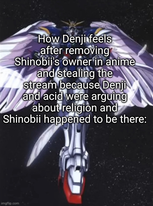 it's literally Shinobii's stream /cries/ | How Denji feels after removing Shinobii's owner in anime and stealing the stream because Denji and acid were arguing about religion and Shinobii happened to be there: | image tagged in how i feel after,shinobii,denji,acid,anime,wtf | made w/ Imgflip meme maker