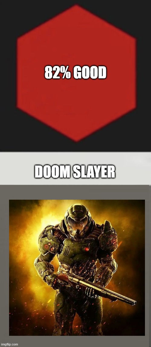 Watchdata meme | 82% GOOD; DOOM SLAYER | image tagged in watchdata meme | made w/ Imgflip meme maker