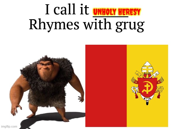 vatican city will never be communist | UNHOLY HERESY | image tagged in i call it _____,communism | made w/ Imgflip meme maker
