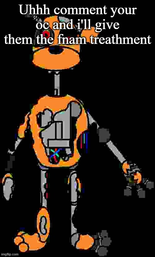 Malfunction reaction image | Uhhh comment your oc and i'll give them the fnam treathment | image tagged in malfunction reaction image | made w/ Imgflip meme maker