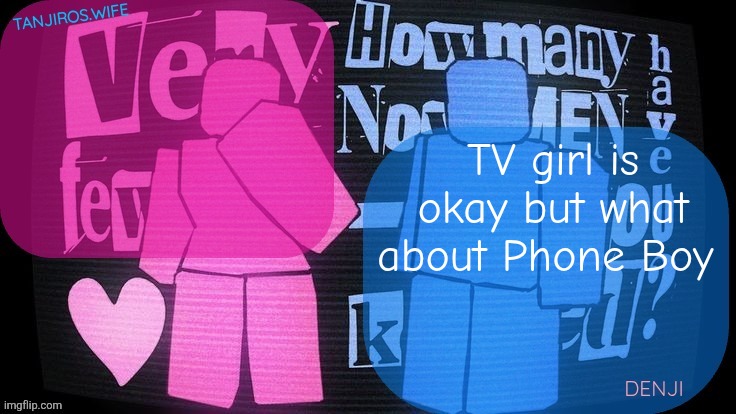 Tanjiros.wife and denji shared Tv Girl template | TV girl is okay but what about Phone Boy | image tagged in tanjiros wife and denji shared tv girl template | made w/ Imgflip meme maker