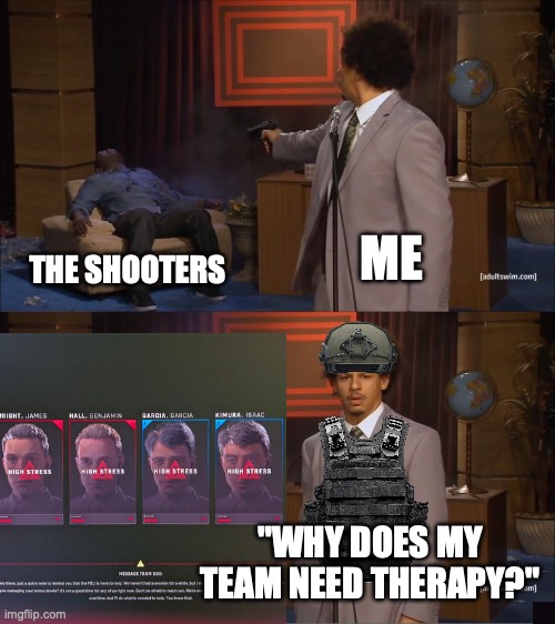 Ready or Not meme. | ME; THE SHOOTERS; "WHY DOES MY TEAM NEED THERAPY?" | image tagged in memes,who killed hannibal | made w/ Imgflip meme maker