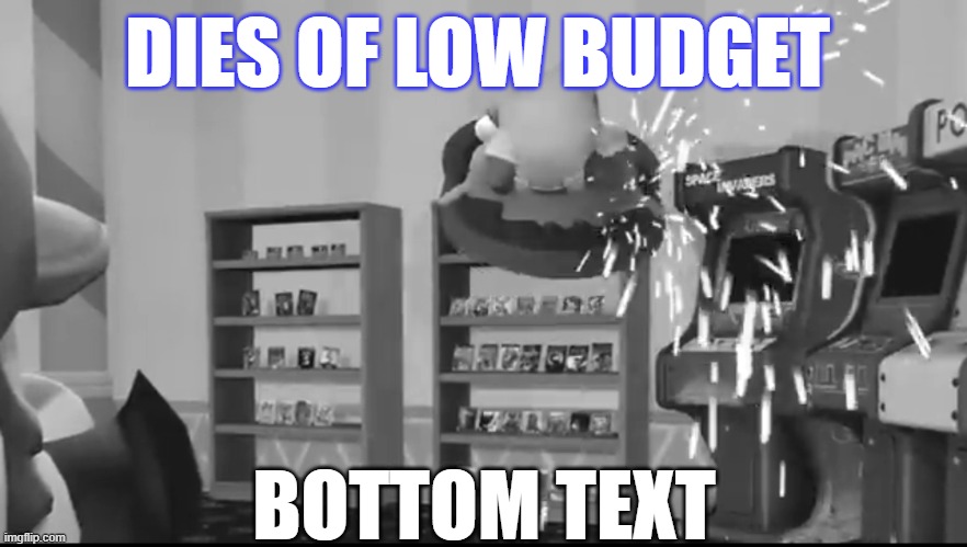 DIES OF LOW BUDGET BOTTOM TEXT | image tagged in dies of cringe smg4 edition | made w/ Imgflip meme maker