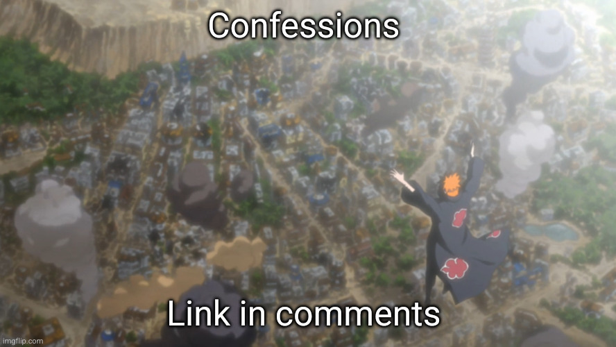 the world shall know pain | Confessions; Link in comments | image tagged in the world shall know pain | made w/ Imgflip meme maker
