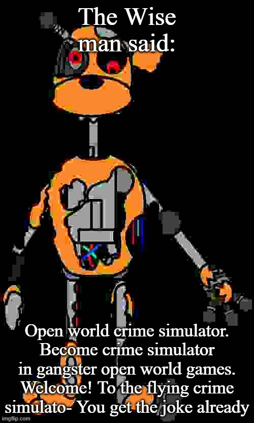 My brain ain't braining | The Wise man said:; Open world crime simulator. Become crime simulator in gangster open world games. Welcome! To the flying crime simulato- You get the joke already | image tagged in malfunction reaction image | made w/ Imgflip meme maker